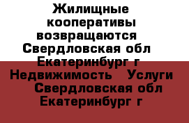 Жилищные кооперативы возвращаются - Свердловская обл., Екатеринбург г. Недвижимость » Услуги   . Свердловская обл.,Екатеринбург г.